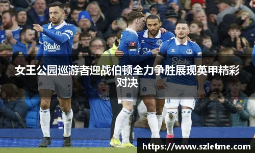 女王公园巡游者迎战伯顿全力争胜展现英甲精彩对决